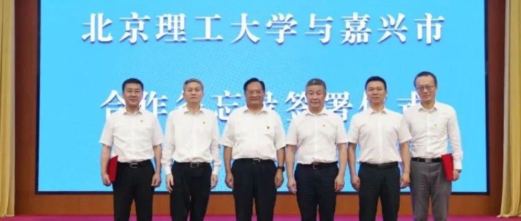 ​共同打造国内一流科创平台！嘉兴与北京理工大学牵手合作