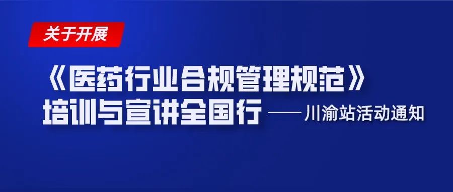 【重要通知】关于开展《医药行业合规管理规范》培训与宣讲全国行——川渝站活动的通知