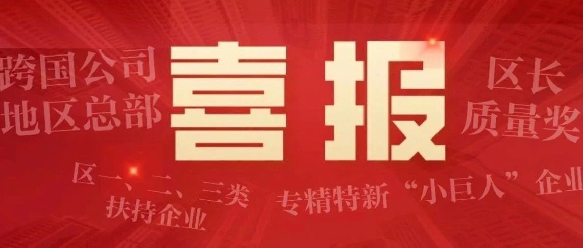 跨国公司地区总部、区长质量奖、专精特新“小巨人”企业……经开区企业又获重磅奖项，快来看看吧~