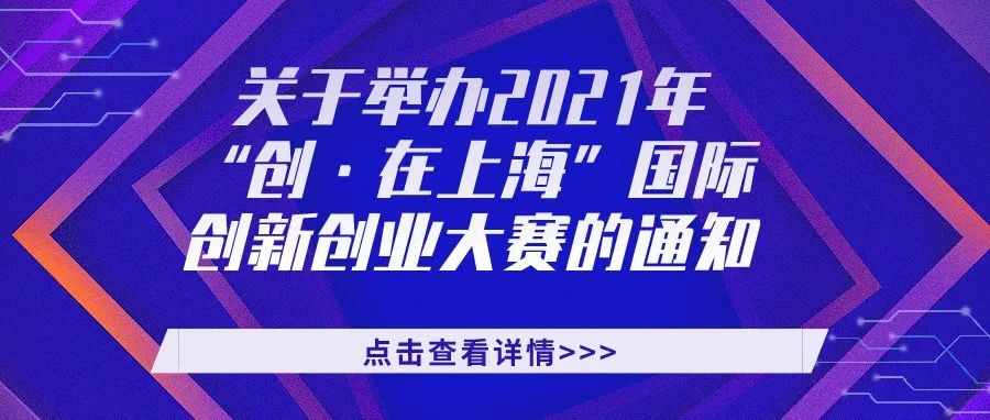 申报提醒（截止5月19日16点30分）| 关于举办2021年“创•在上海”国际创新创业大赛的通知