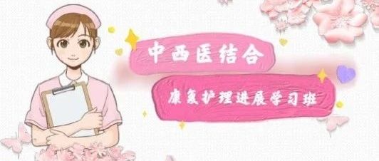 【协会动态】关于举办国家级继续教育“中西医结合康复护理进展学习班”暨中医护理专业委员会2020年年会的通知