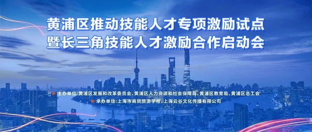 突破人才激励瓶颈，创新长三角合作模式 黄浦区召开推动技能人才专项激励试点暨长三角技能人才激励合作启动会