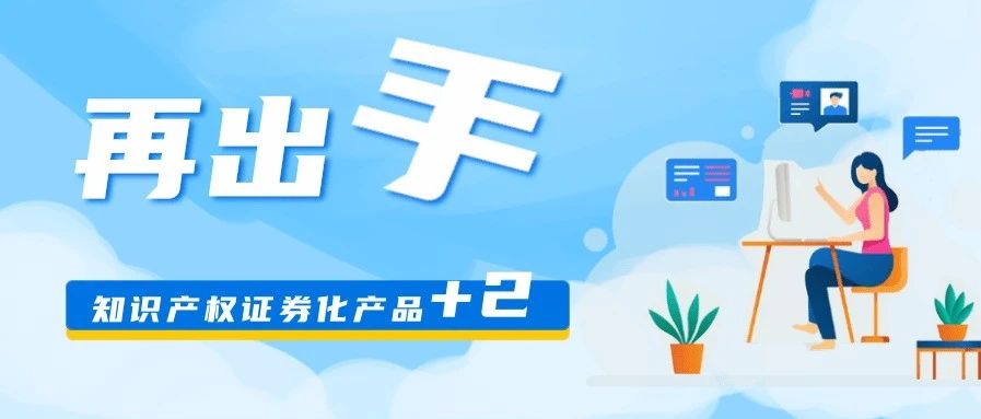“知产”变“资产”！黄埔2支知识产权证券化产品发行！可提供4.34亿元融资！