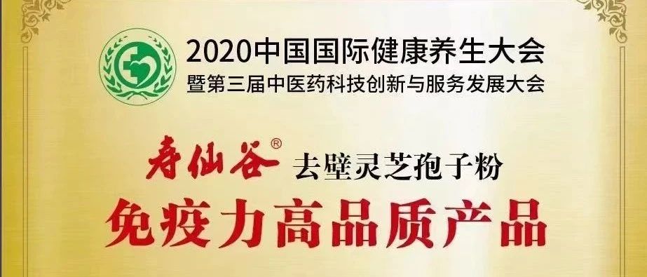 喜讯|寿仙谷第三代去壁灵芝孢子粉荣获“免疫力高品质产品”荣誉