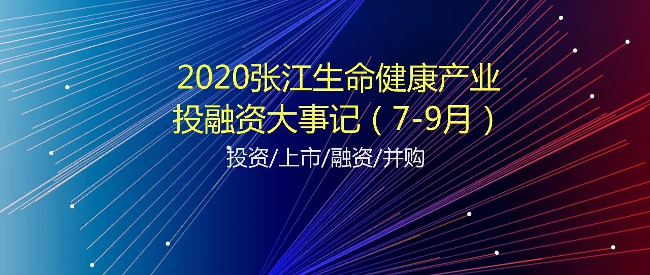 药谷观察|2020年张江生命健康产业投融资大事记（7-9月）