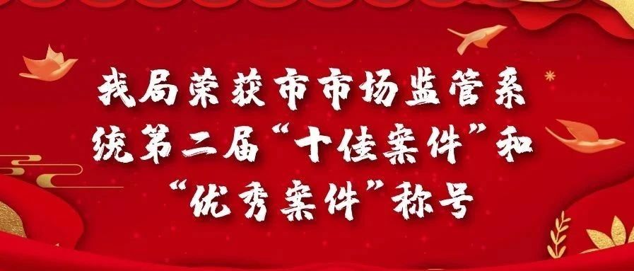 我局荣获市市场监管系统第二届“十佳案件”和 “优秀案件”称号