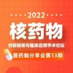 【解读核药国际发展前沿】2022核药物创新研发与临床应用学术论坛开幕在即！
