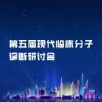 【征文通知】第五届现代临床分子诊断研讨会优秀青年论坛征文启动，欢迎投稿！