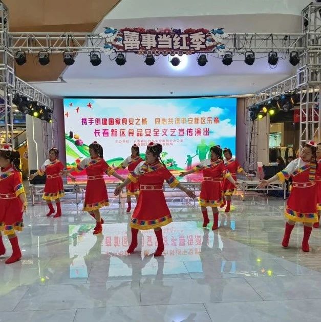 【食品安全 共建共享】携手创建国家食安之城 同心共谱平安乐章 | 长春新区举办食品安全宣传文艺演出
