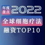 2022年全球细胞疗法融资TOP10