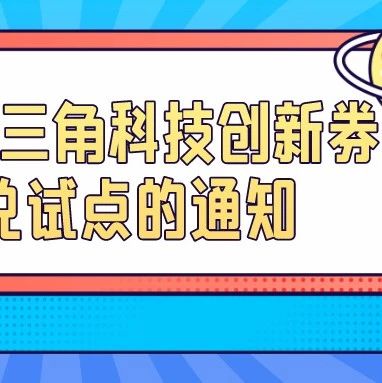 通知 | 关于开展长三角科技创新券通用通兑试点的通知
