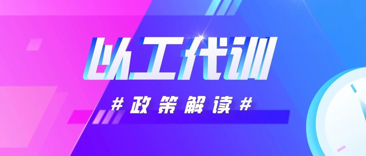 以工代训补贴政策解读来啦！速来一键get！