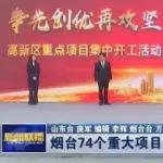 【山东新闻联播】烟台74个重大项目集中开工 总投资344亿元