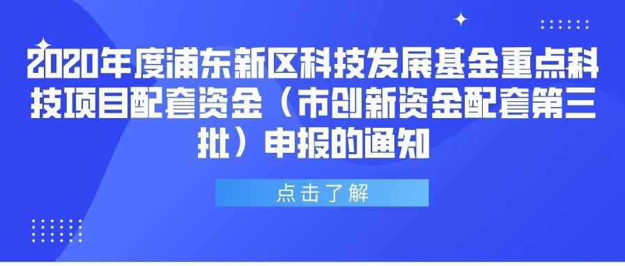 通知 | 关于2020年度浦东新区科技发展基金重点科技项目配套资金（市创新资金配套第三批）申报的通知