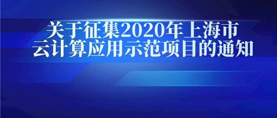 上海市经济和信息化委员会关于征集2020年上海市云计算应用示范项目的通知