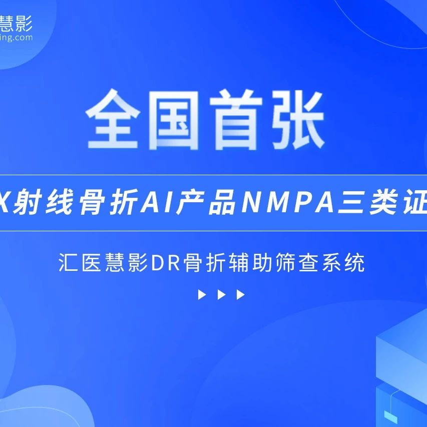 X射线骨折AI产品，国内首张三类证获批！汇医慧影瞄准急诊、创伤与公卫医疗