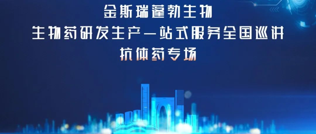 第三站启程|金斯瑞蓬勃生物药研发生产一站式服务全国巡讲抗体药专场苏州站，报名开启！