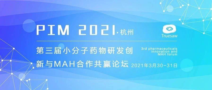 议程公开|50+化学领袖深度探讨小分子新药开发新进展、战略趋势与投资热点、MAH制度与策略管理,PIM2021邀您3月聚首杭州!
