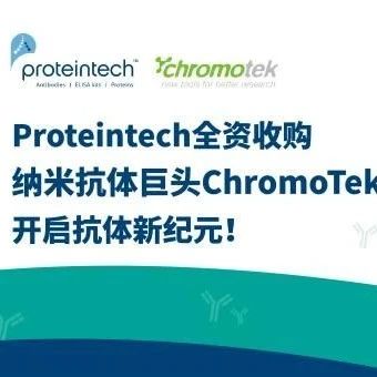 Proteintech收购纳米抗体巨头ChromoTek，开启抗体新纪元！
