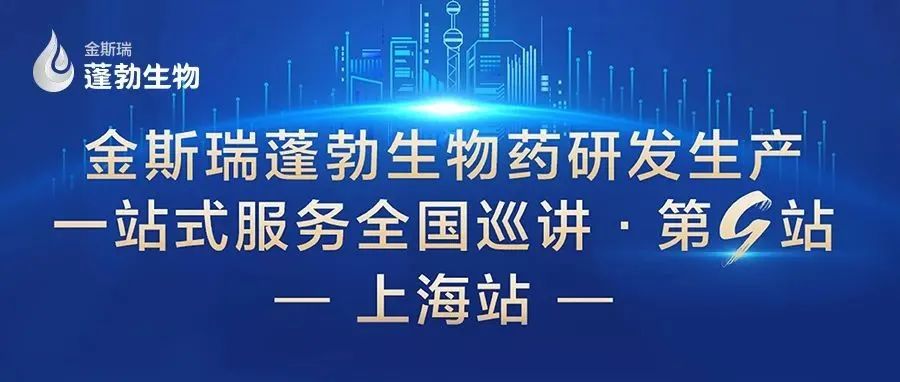 上海站报名开启！金斯瑞蓬勃生物药研发生产一站式服务全国巡讲诚邀您的参与