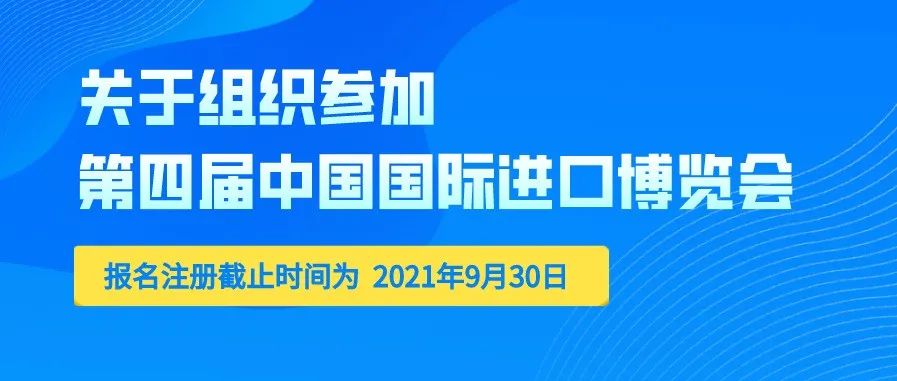 【重要通知】关于组织参加第四届中国国际进口博览会的通知