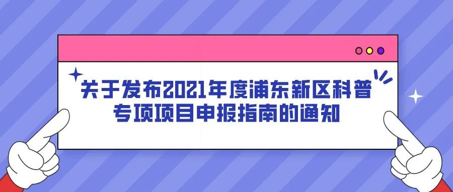 通知 | 关于发布2021年度浦东新区科普专项项目申报指南的通知