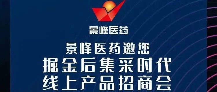 掘金后集采时代，景峰医药线上产品招商会直播首秀顺利举办