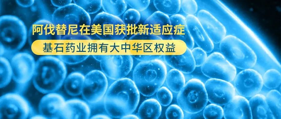 罕见病 | 阿伐替尼在美国获批新适应症，基石药业拥有大中华区权益