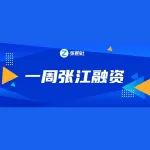 超17亿！本周（8.14-8.20）张江8家企业完成新一轮融资！