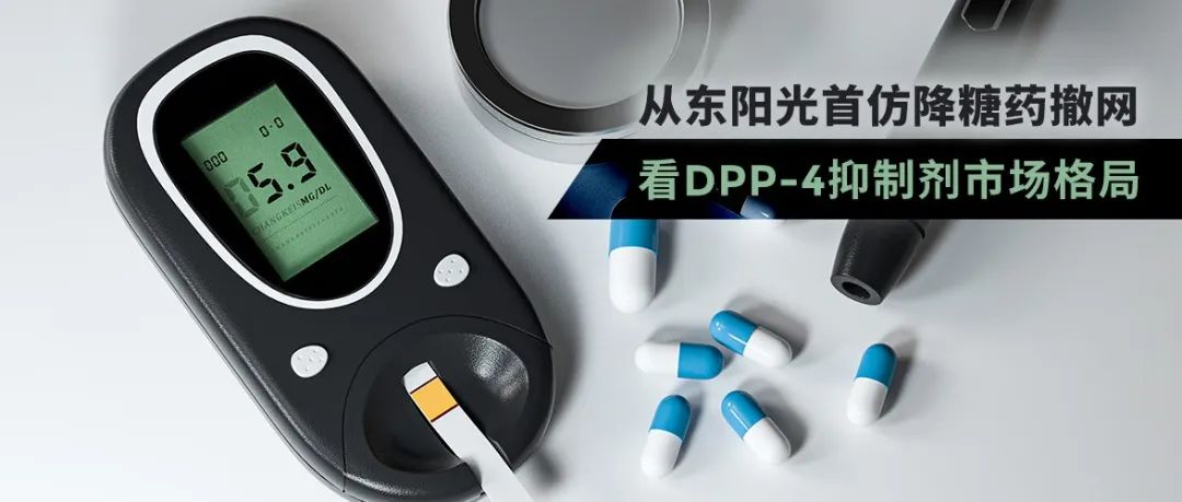 市场 | 从东阳光首仿降糖药撤网，看DPP-4抑制剂市场格局