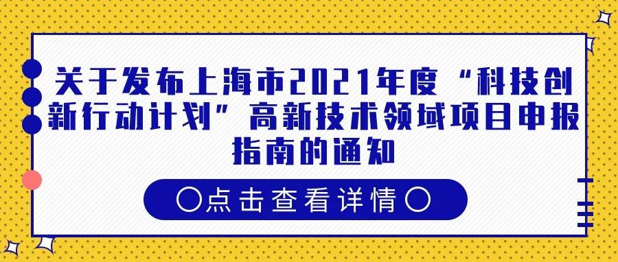 申报提醒（5月20日9:00 网上填报开始） | 关于发布上海市2021年度“科技创新行动计划”高新技术领域项目申报指南的通知