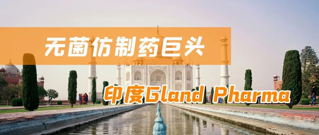 药企观察 | 不断前进中的无菌仿制药巨头-印度Gland Pharma