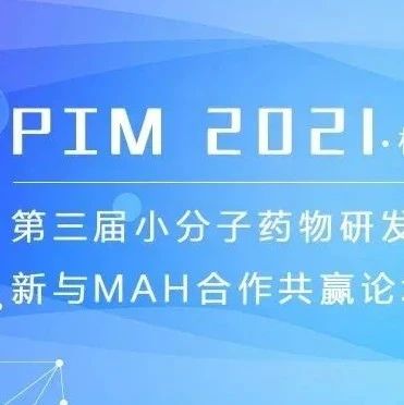 议程公开|50+化学领袖深度探讨小分子新药开发新进展、战略趋势与投资热点、MAH制度与策略管理，PIM2021邀您3月聚首杭州！